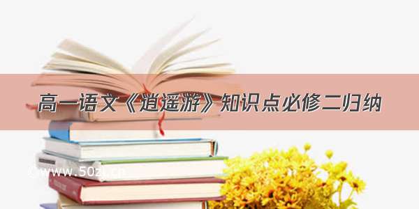 高一语文《逍遥游》知识点必修二归纳