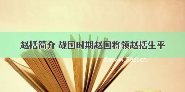 赵括简介 战国时期赵国将领赵括生平