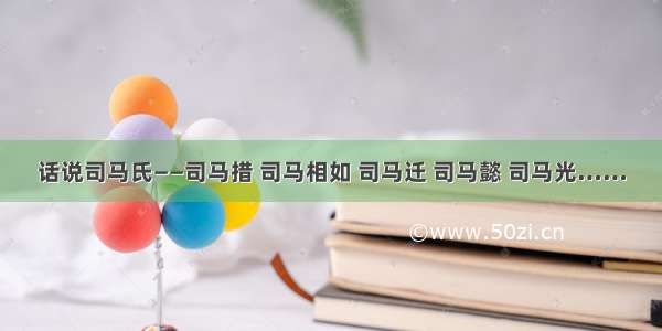 话说司马氏——司马措 司马相如 司马迁 司马懿 司马光……