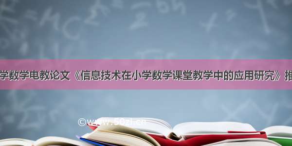 小学数学电教论文《信息技术在小学数学课堂教学中的应用研究》推荐