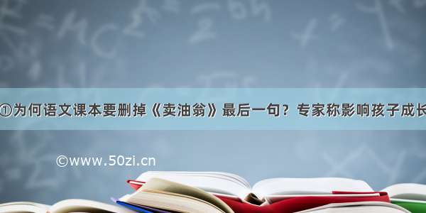 ①为何语文课本要删掉《卖油翁》最后一句？专家称影响孩子成长