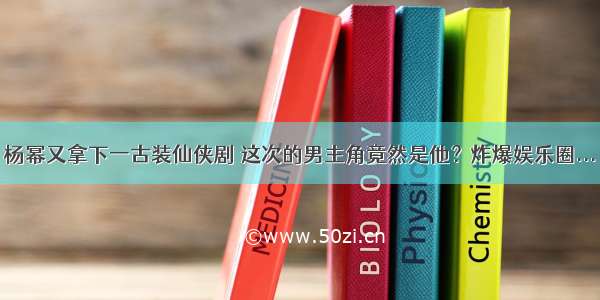 杨幂又拿下一古装仙侠剧 这次的男主角竟然是他？炸爆娱乐圈...