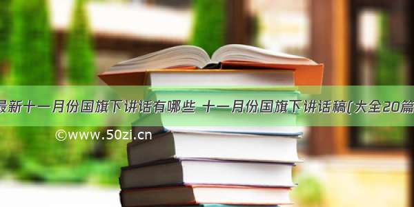 最新十一月份国旗下讲话有哪些 十一月份国旗下讲话稿(大全20篇)