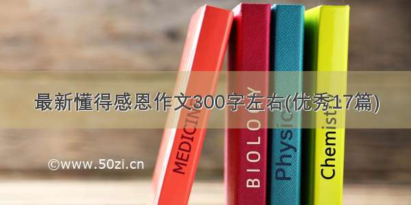 最新懂得感恩作文300字左右(优秀17篇)