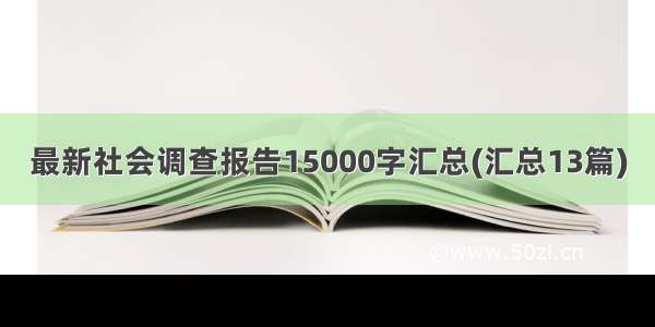 最新社会调查报告15000字汇总(汇总13篇)