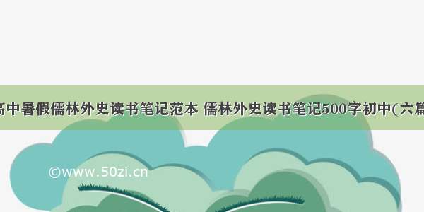 高中暑假儒林外史读书笔记范本 儒林外史读书笔记500字初中(六篇)