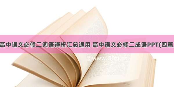 高中语文必修二词语辨析汇总通用 高中语文必修二成语PPT(四篇)