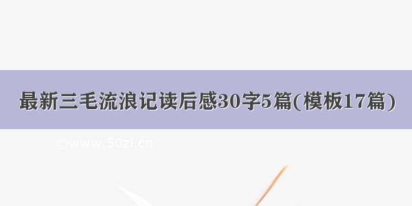 最新三毛流浪记读后感30字5篇(模板17篇)