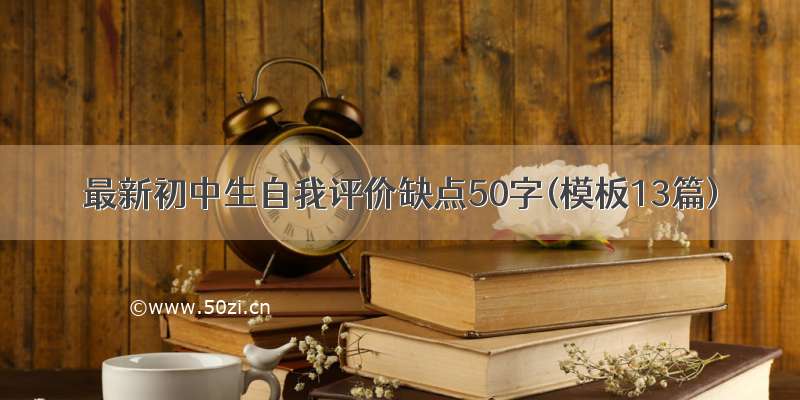 最新初中生自我评价缺点50字(模板13篇)