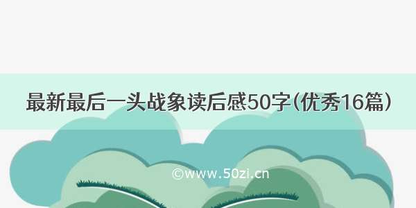 最新最后一头战象读后感50字(优秀16篇)