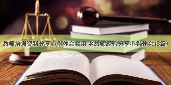 教师培训资料分享心得体会实用 老教师经验分享心得体会(5篇)