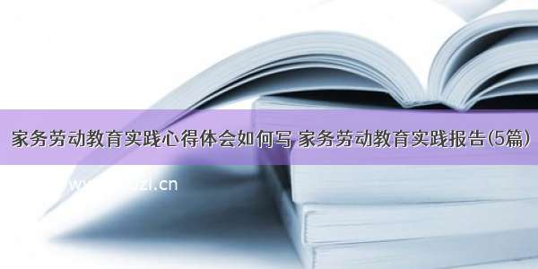 家务劳动教育实践心得体会如何写 家务劳动教育实践报告(5篇)