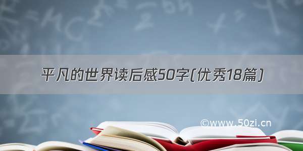 平凡的世界读后感50字(优秀18篇)