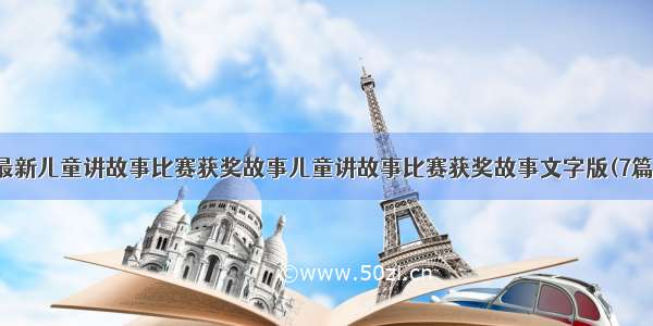 最新儿童讲故事比赛获奖故事儿童讲故事比赛获奖故事文字版(7篇)