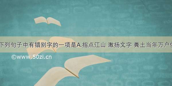 单选题下列句子中有错别字的一项是A.指点江山 激扬文字 粪土当年万户侯。B.五