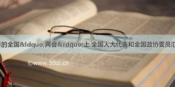 单选题在每年三月的全国“两会”上 全国人大代表和全国政协委员汇集北京 共商国是。