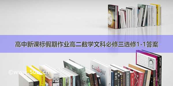 高中新课标假期作业高二数学文科必修三选修1-1答案