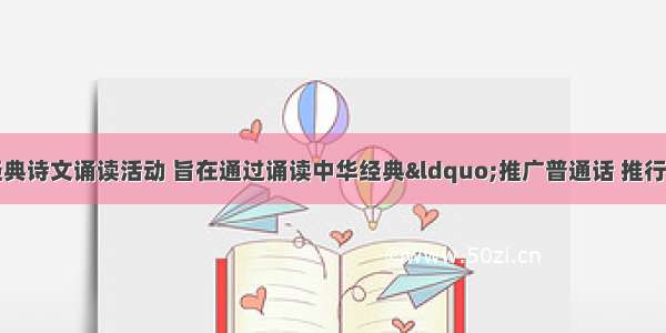 国家语委推出了经典诗文诵读活动 旨在通过诵读中华经典“推广普通话 推行规范汉字”