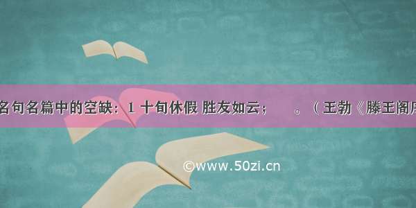 补出下列名句名篇中的空缺：1 十旬休假 胜友如云； 　。（王勃《滕王阁序》）2 时