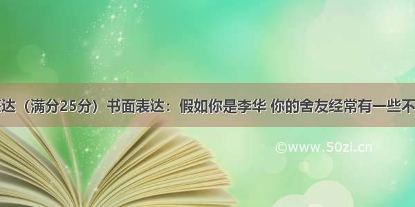 VIII 书面表达（满分25分）书面表达：假如你是李华 你的舍友经常有一些不为他人着想