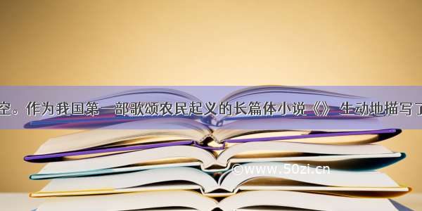 名著阅读填空。作为我国第一部歌颂农民起义的长篇体小说《》 生动地描写了梁山好汉们