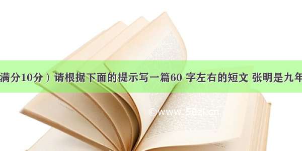 书面表达（满分10分）请根据下面的提示写一篇60 字左右的短文 张明是九年级三班的一