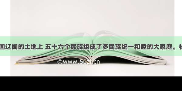 (60分)在我国辽阔的土地上 五十六个民族组成了多民族统一和睦的大家庭。材料三今年是