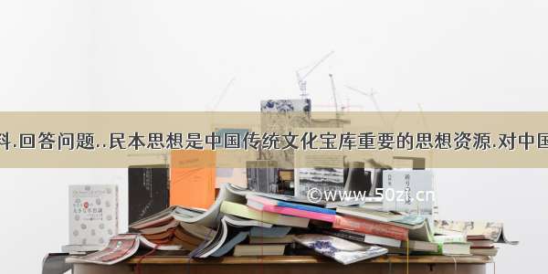 阅读下列材料.回答问题..民本思想是中国传统文化宝库重要的思想资源.对中国历史发展产