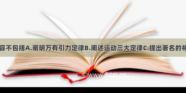 一书的主要内容不包括A.阐明万有引力定律B.阐述运动三大定律C.提出著名的相对论D.总结了