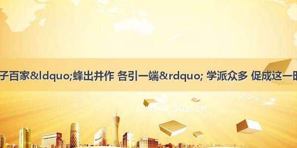 春秋战国时期 诸子百家“蜂出并作 各引一端” 学派众多 促成这一时期文化繁荣的最