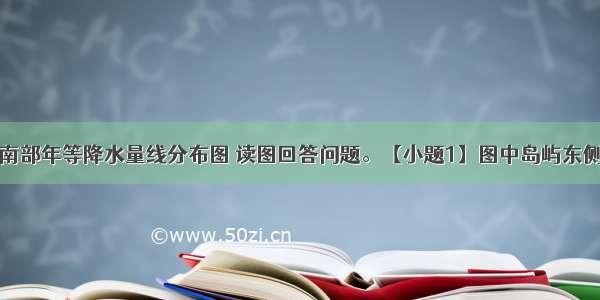 下面是非洲南部年等降水量线分布图 读图回答问题。【小题1】图中岛屿东侧降水量较大