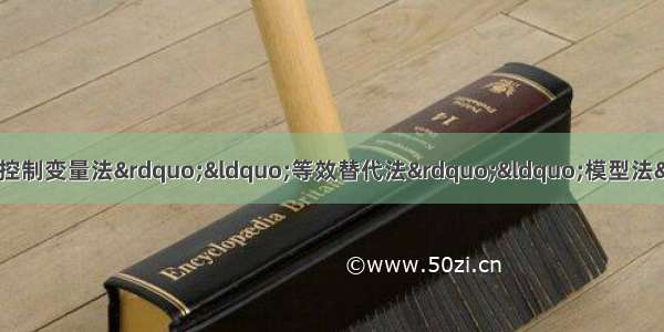 单选题物理研究中常常会用到“控制变量法”“等效替代法”“模型法”“类比法”等研究