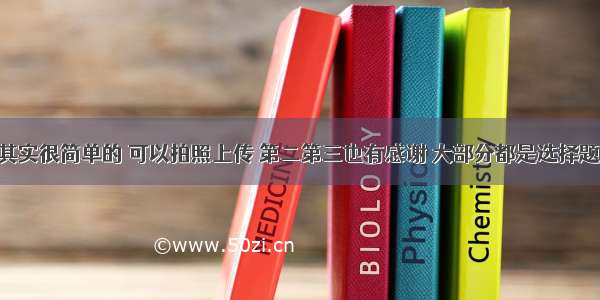 才几题 其实很简单的 可以拍照上传 第二第三也有感谢 大部分都是选择题 