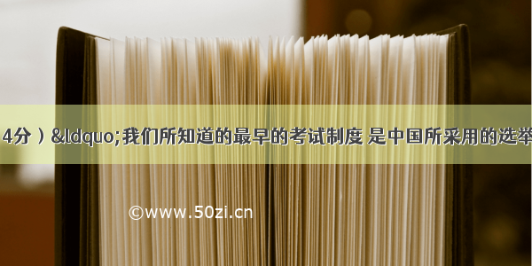 阅读材料：（14分）“我们所知道的最早的考试制度 是中国所采用的选举制度 及其定期