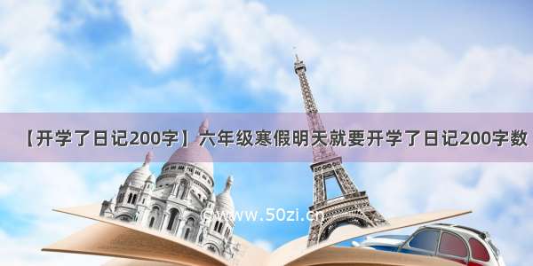 【开学了日记200字】六年级寒假明天就要开学了日记200字数