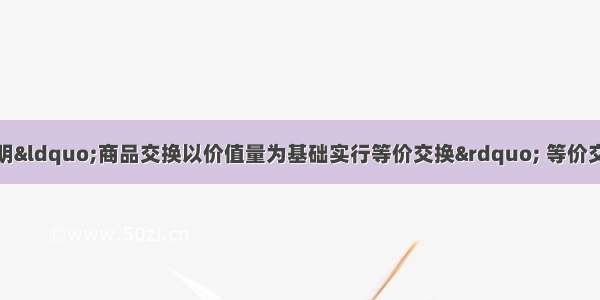 单选题价值规律表明“商品交换以价值量为基础实行等价交换” 等价交换是指A.每次商品