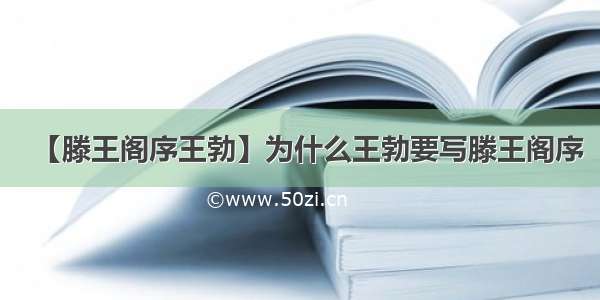 【滕王阁序王勃】为什么王勃要写滕王阁序