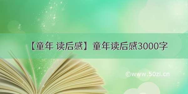 【童年 读后感】童年读后感3000字