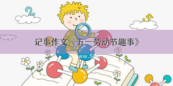 记事作文《五一劳动节趣事》