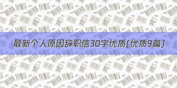 最新个人原因辞职信30字优质(优质9篇)