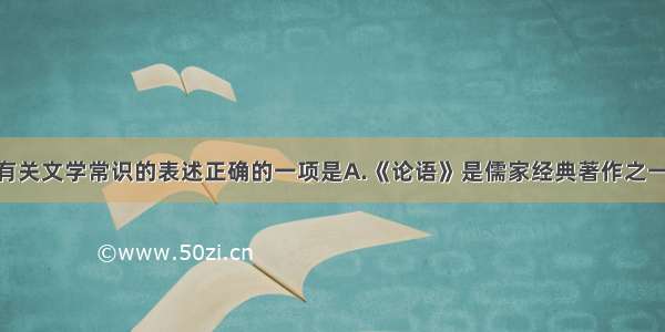 单选题下列有关文学常识的表述正确的一项是A.《论语》是儒家经典著作之一 主要记述孔