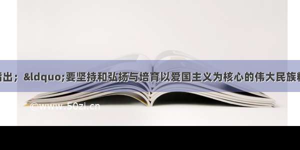胡锦涛总书记指出；“要坚持和弘扬与培育以爱国主义为核心的伟大民族精神 大力发扬创