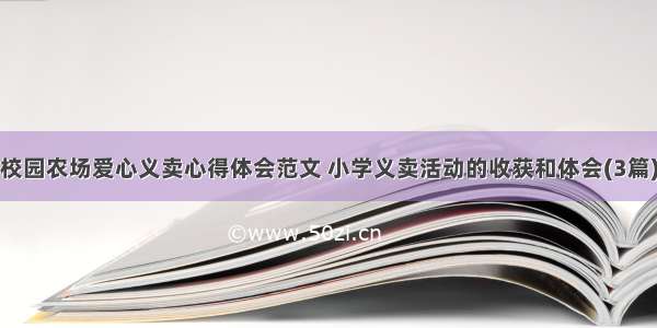 校园农场爱心义卖心得体会范文 小学义卖活动的收获和体会(3篇)